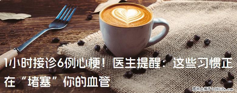 1小时接诊6例心梗！医生提醒：这些习惯正在“堵塞”你的血管 - 馆陶生活资讯 - 馆陶28生活网 guantao.28life.net